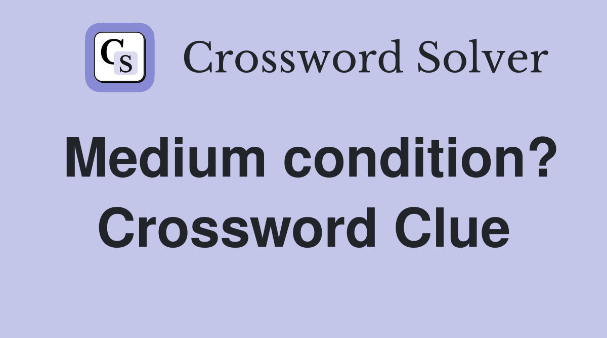 Medium condition? Crossword Clue