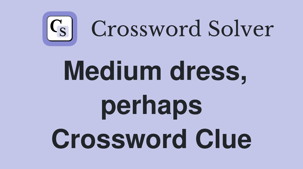 Medium dress, perhaps Crossword Clue