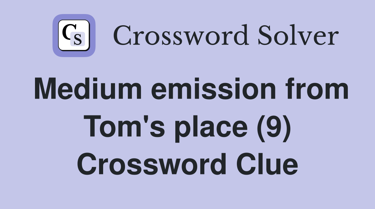 Medium emission from Tom's place (9) Crossword Clue
