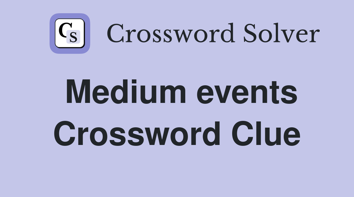 Medium events Crossword Clue