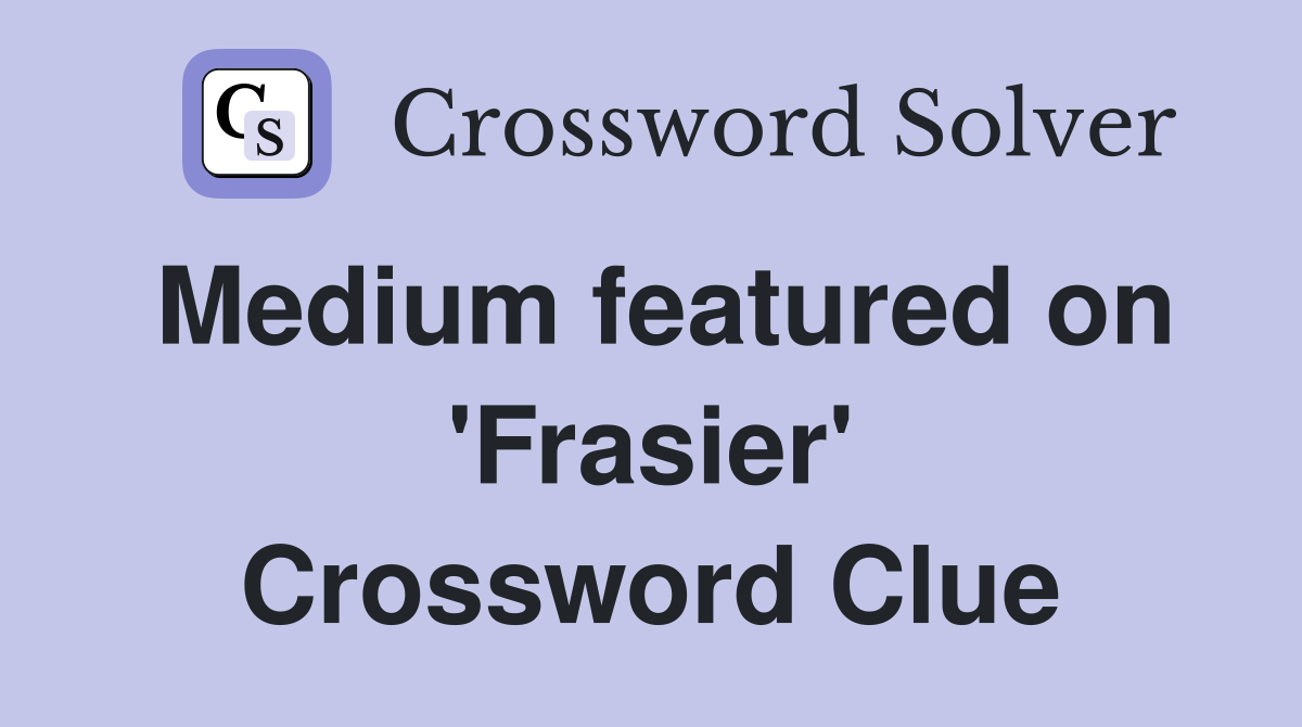 Medium featured on 'Frasier' Crossword Clue