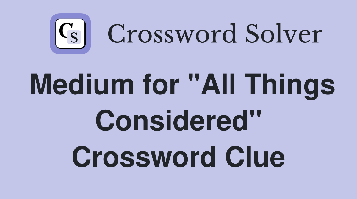 Medium for "All Things Considered" Crossword Clue