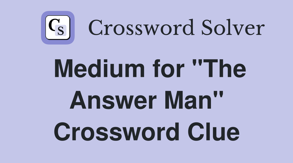Medium for "The Answer Man" Crossword Clue