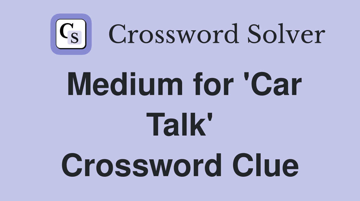 Medium for 'Car Talk' Crossword Clue