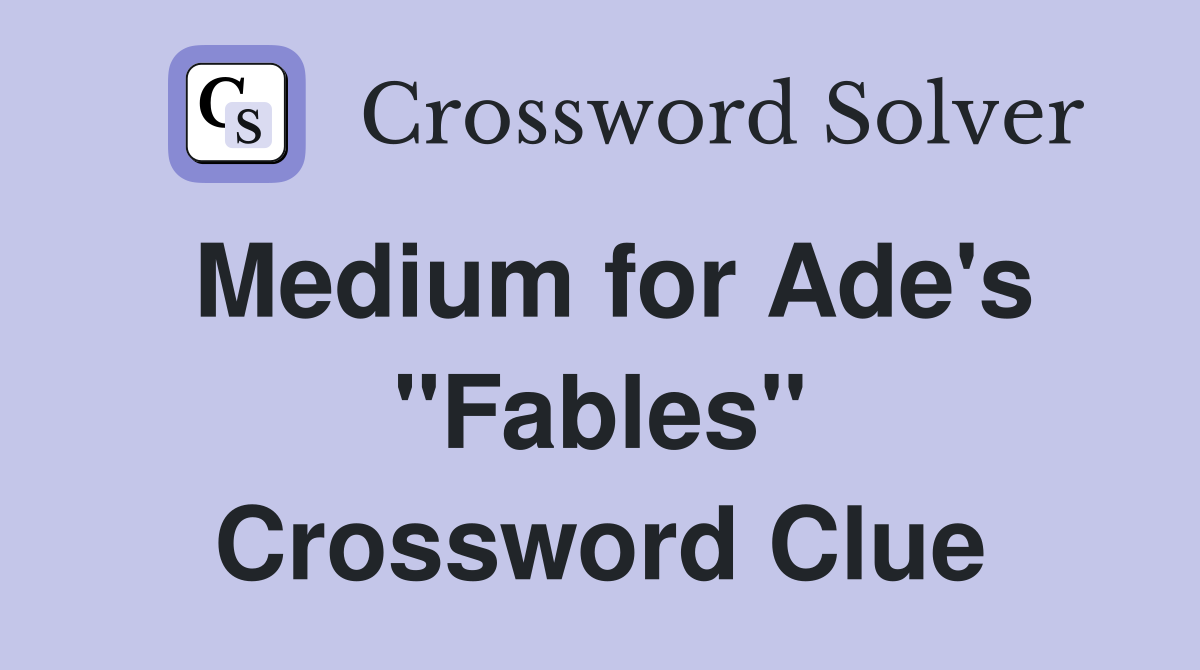 Medium for Ade's "Fables" Crossword Clue