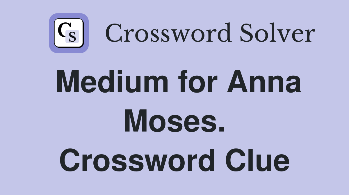 Medium for Anna Moses. Crossword Clue
