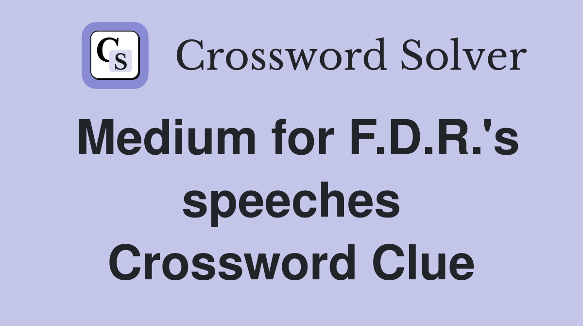Medium for F.D.R.'s speeches Crossword Clue