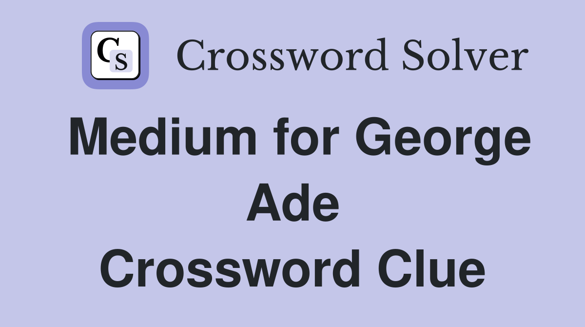 Medium for George Ade Crossword Clue