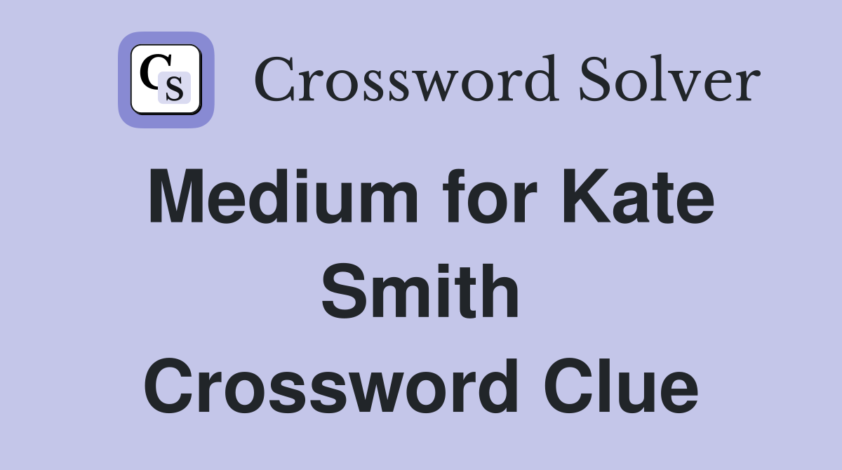 Medium for Kate Smith Crossword Clue