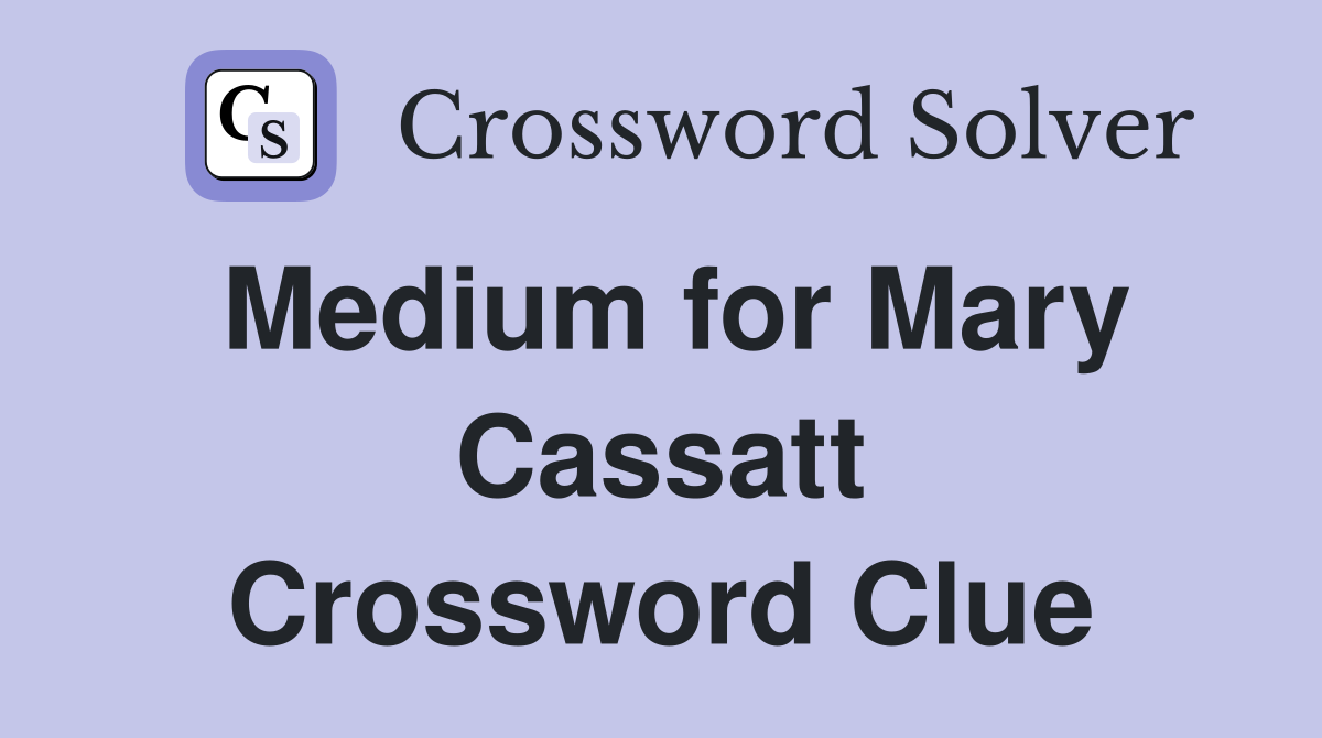 Medium for Mary Cassatt Crossword Clue