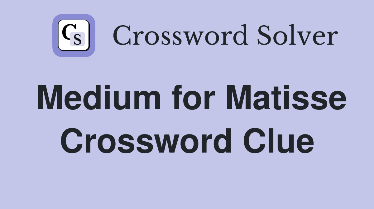 Medium for Matisse Crossword Clue