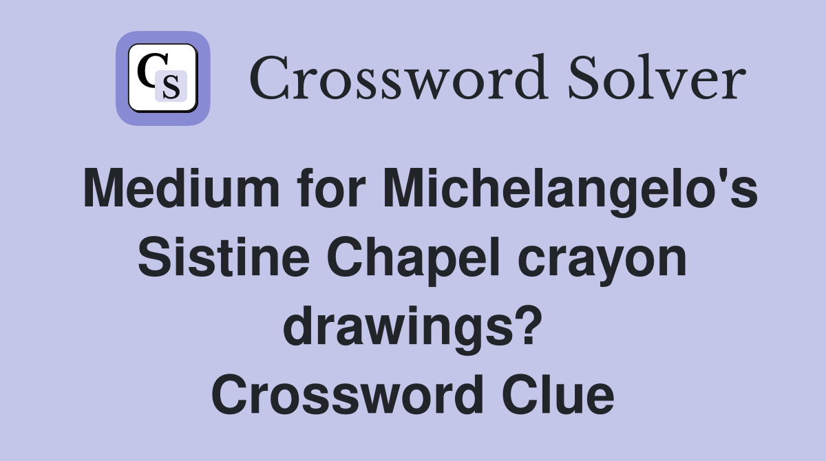 Medium for Michelangelo's Sistine Chapel crayon drawings? Crossword Clue