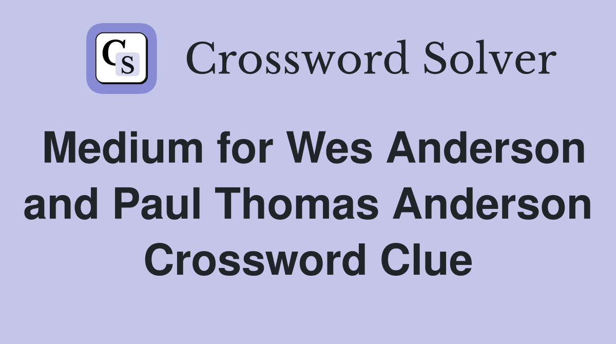 Medium for Wes Anderson and Paul Thomas Anderson Crossword Clue