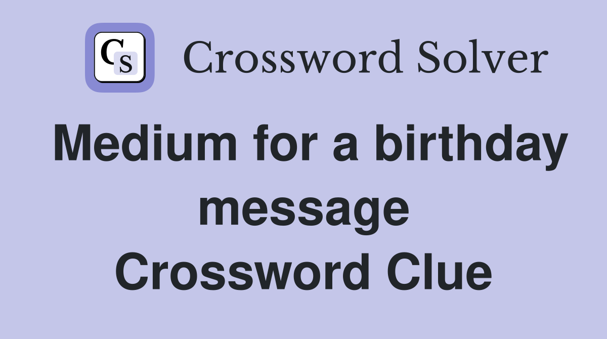 Medium for a birthday message Crossword Clue