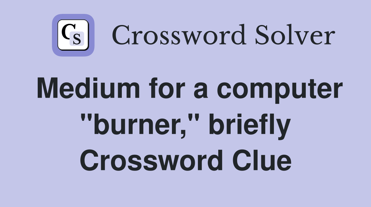 Medium for a computer "burner," briefly Crossword Clue
