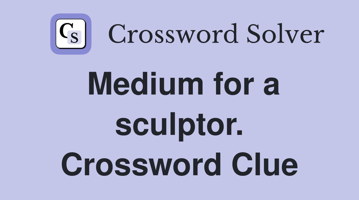 Medium for a sculptor. Crossword Clue