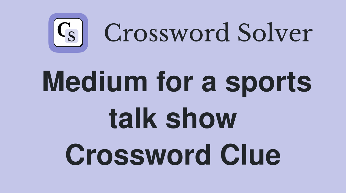 Medium for a sports talk show Crossword Clue