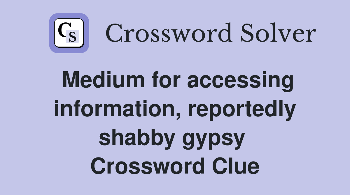 Medium for accessing information, reportedly shabby gypsy  Crossword Clue