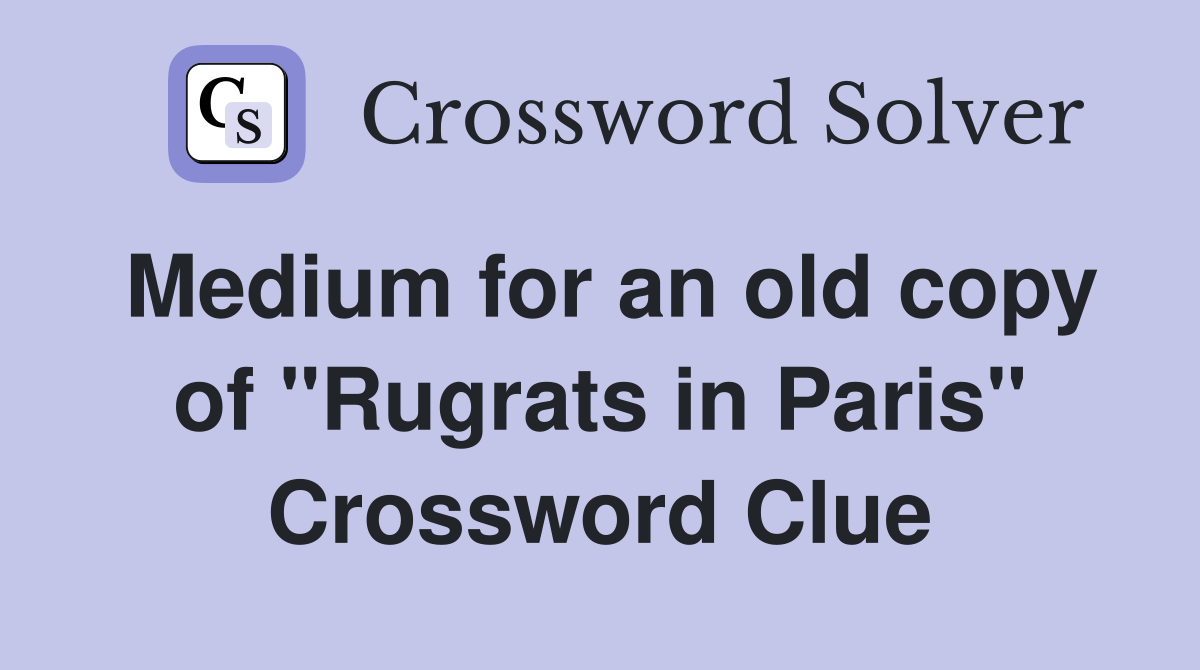 Medium for an old copy of "Rugrats in Paris" Crossword Clue