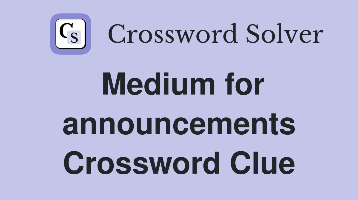 Medium for announcements Crossword Clue