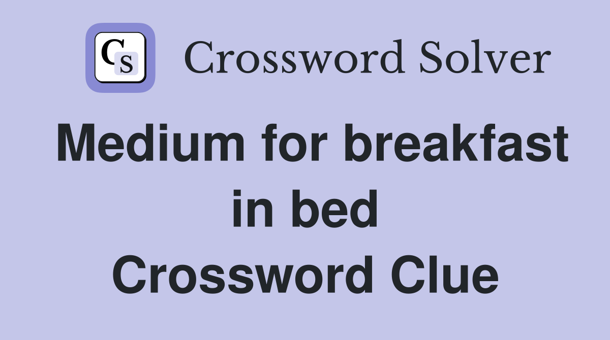 Medium for breakfast in bed Crossword Clue