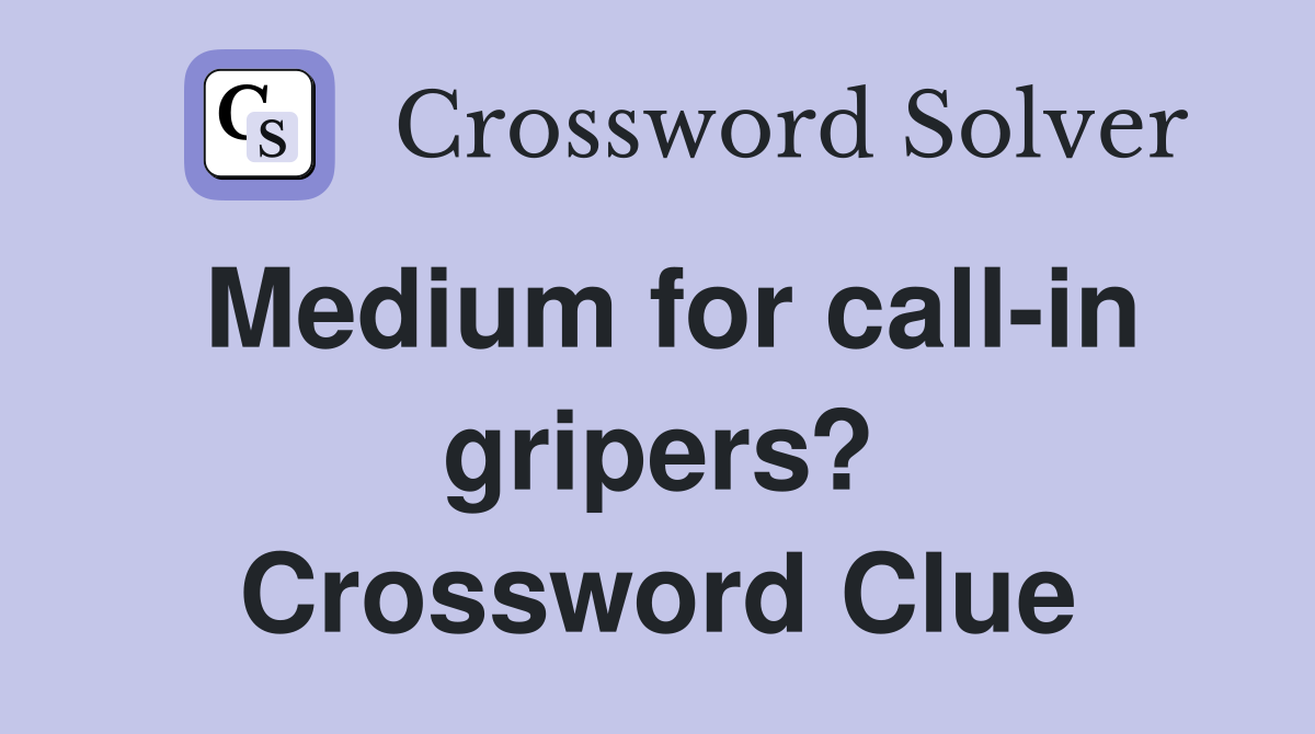 Medium for call-in gripers? Crossword Clue