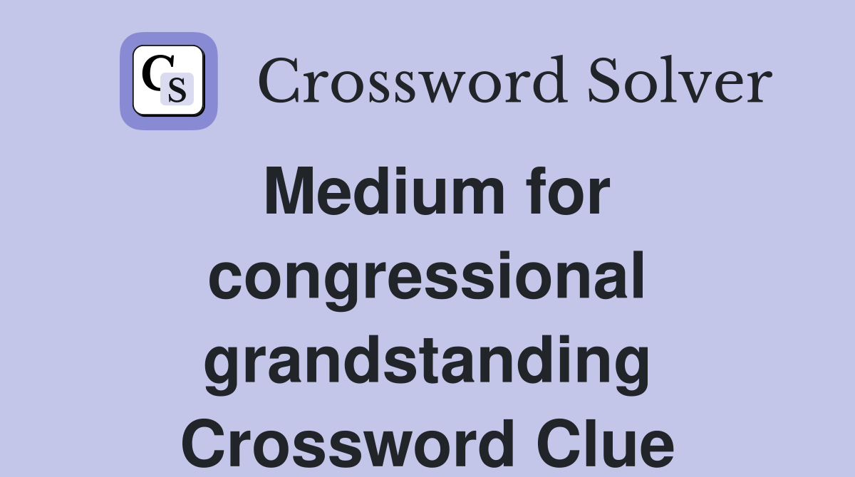 Medium for congressional grandstanding Crossword Clue