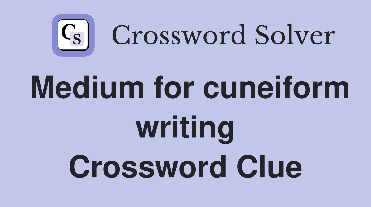 Medium for cuneiform writing Crossword Clue