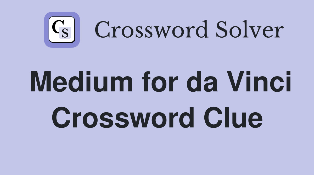 Medium for da Vinci Crossword Clue