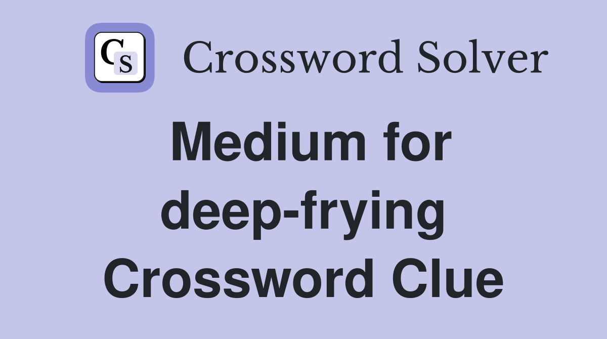 Medium for deep-frying Crossword Clue