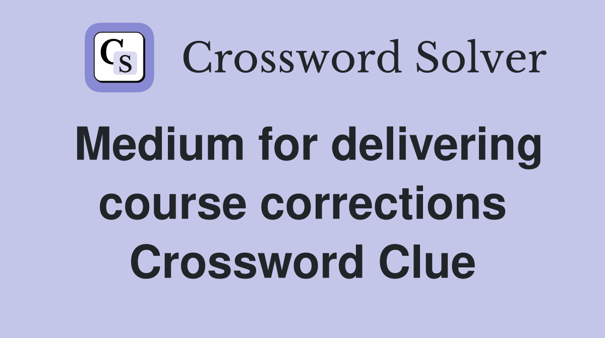 Medium for delivering course corrections Crossword Clue