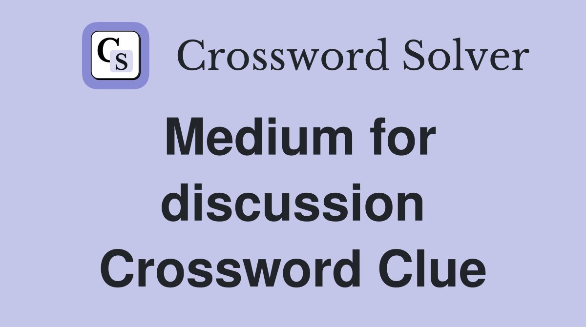 Medium for discussion Crossword Clue