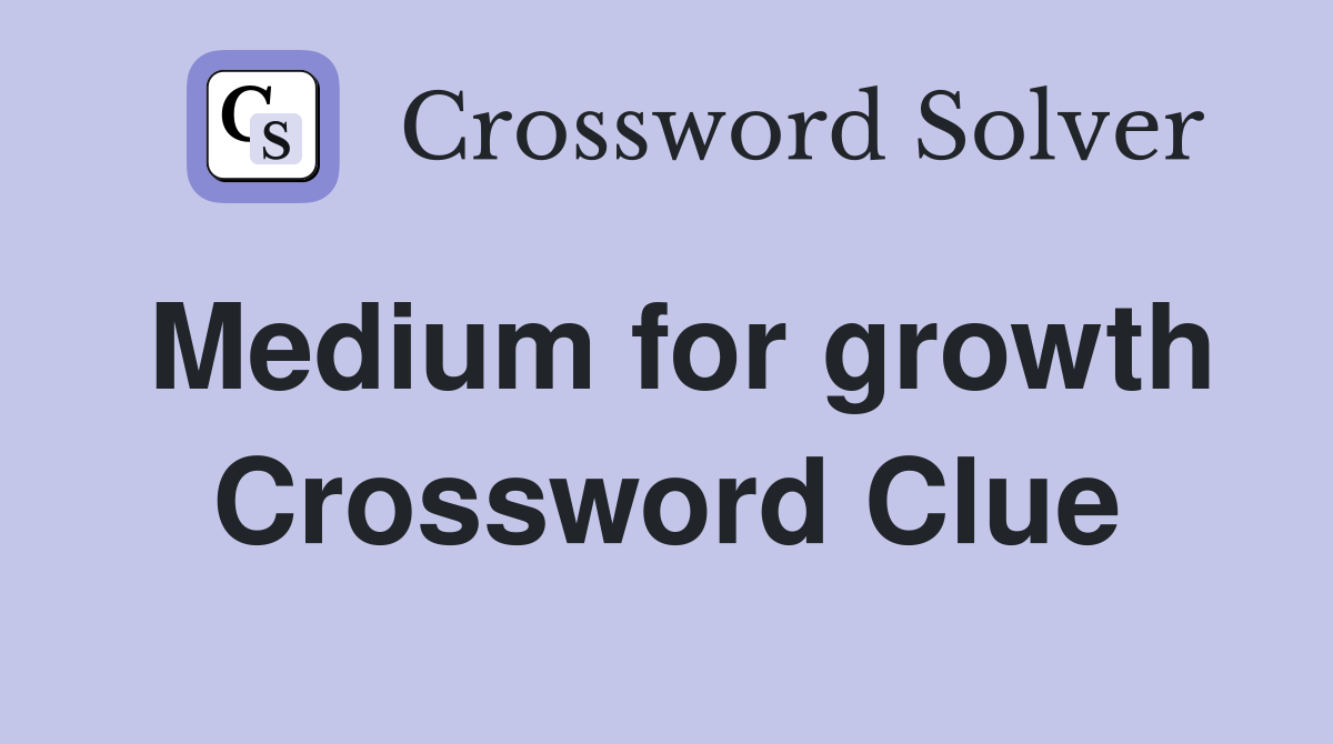 Medium for growth Crossword Clue