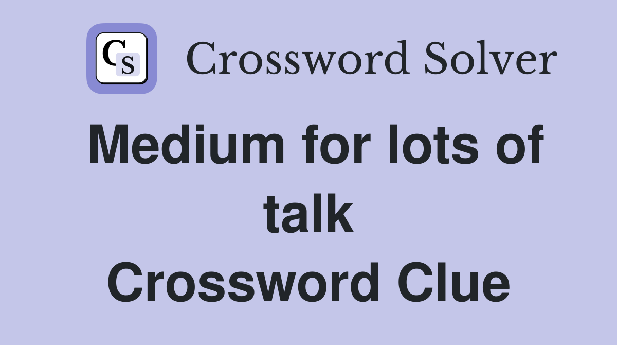 Medium for lots of talk Crossword Clue