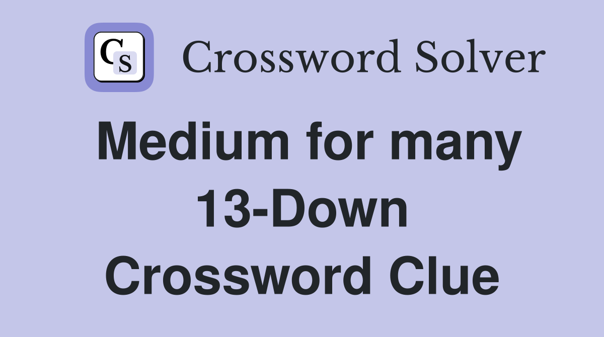 Medium for many 13-Down Crossword Clue