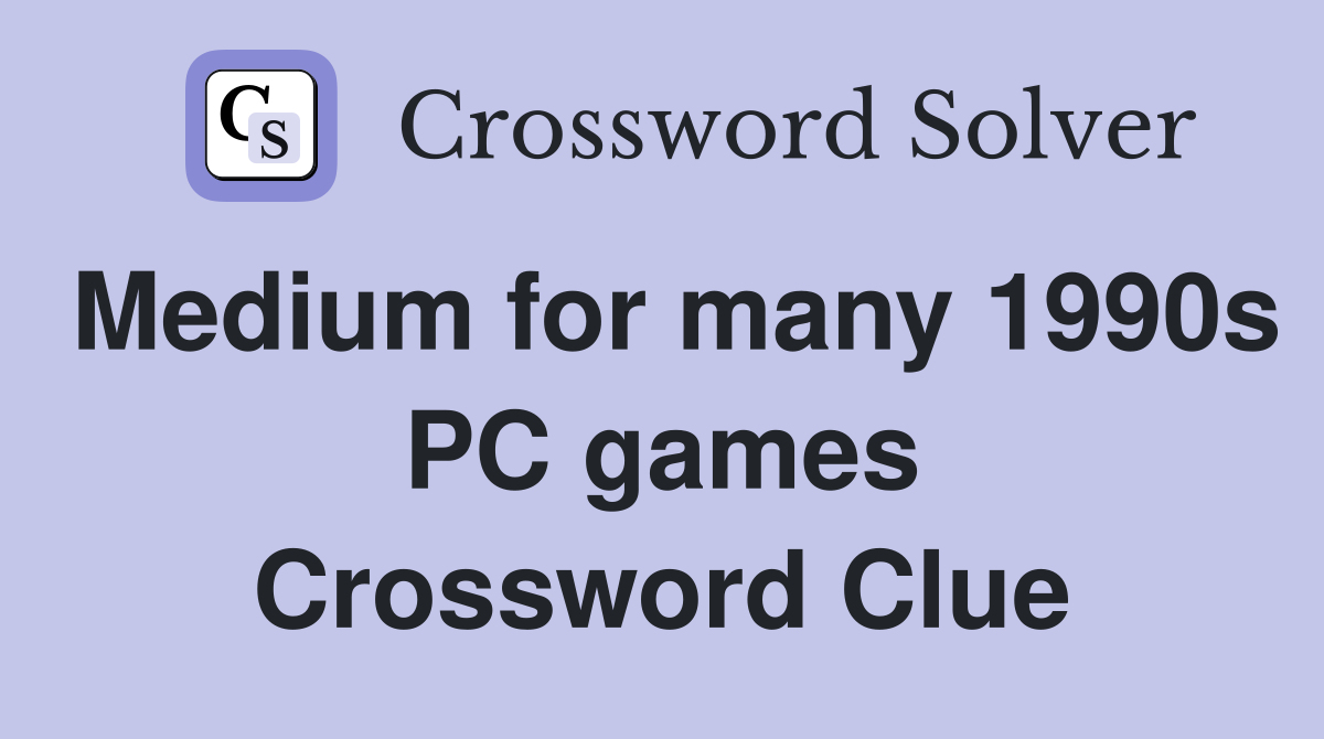 Medium for many 1990s PC games Crossword Clue