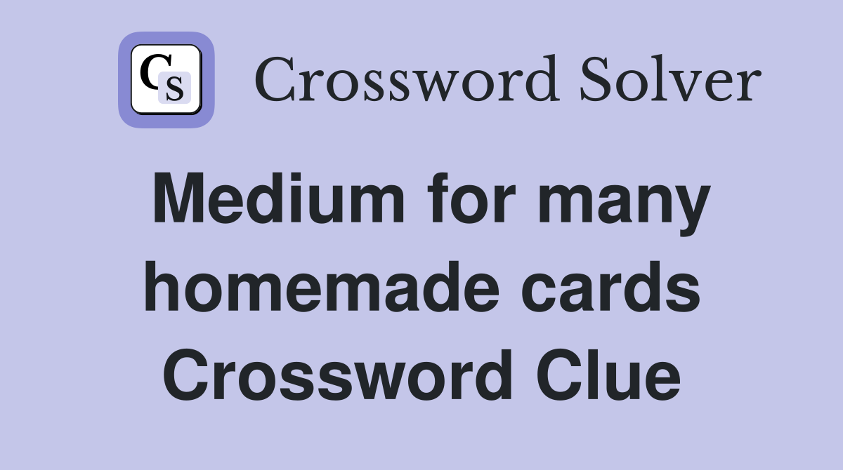 Medium for many homemade cards Crossword Clue