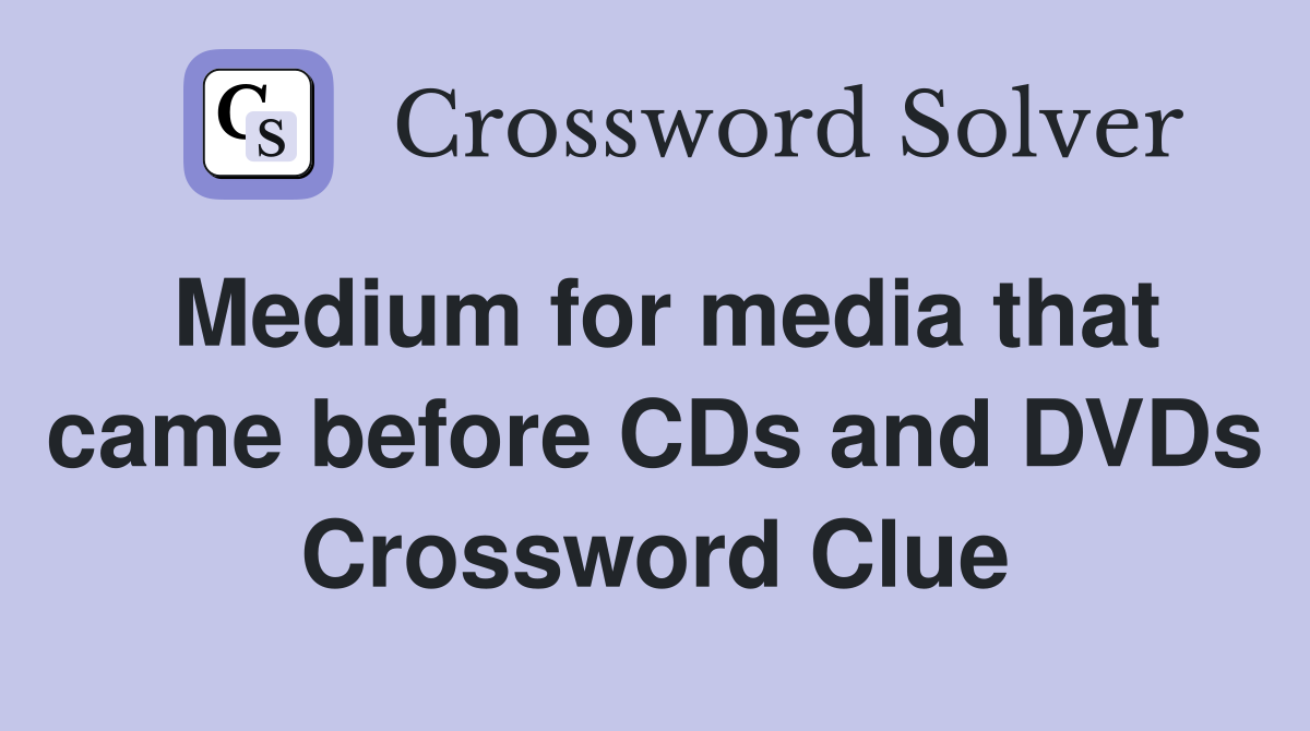 Medium for media that came before CDs and DVDs Crossword Clue