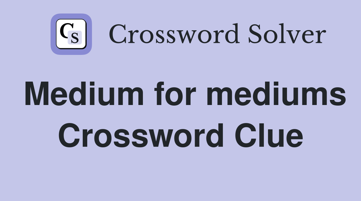 Medium for mediums Crossword Clue