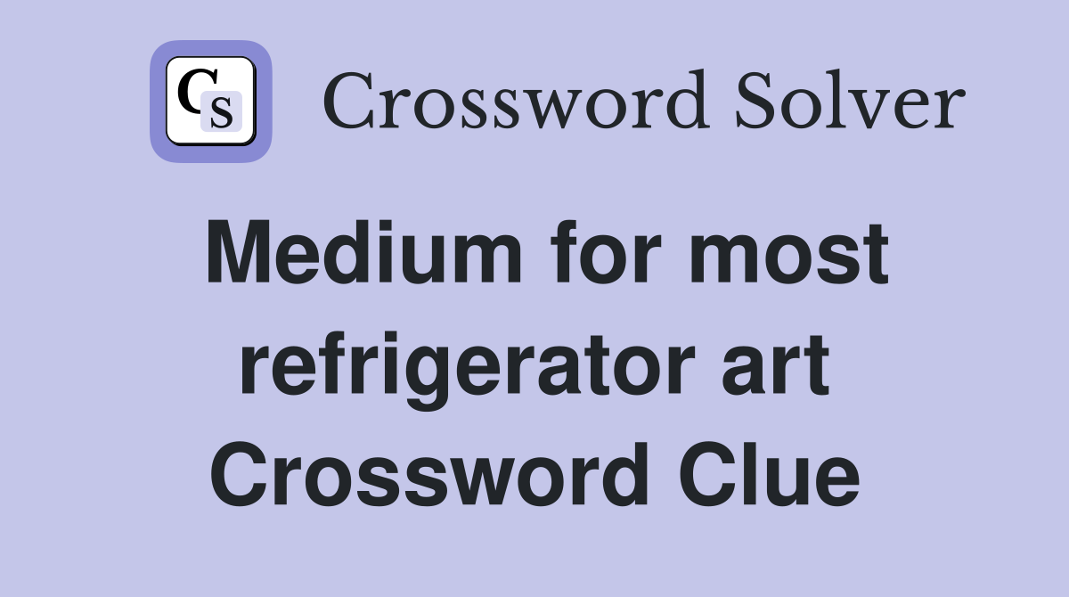 Medium for most refrigerator art Crossword Clue