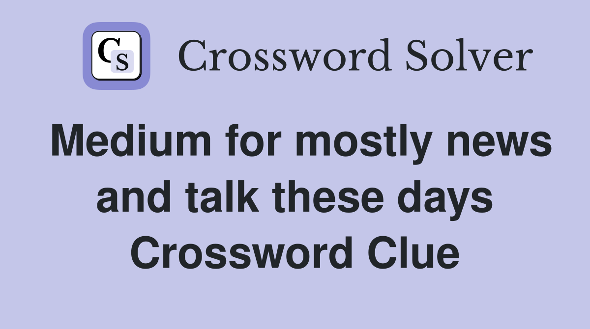 Medium for mostly news and talk these days Crossword Clue