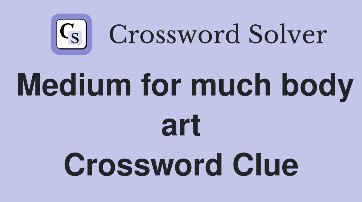 Medium for much body art Crossword Clue