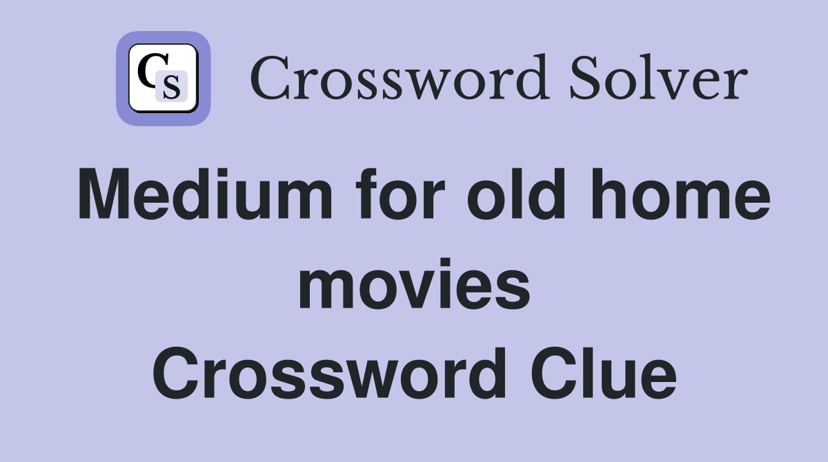 Medium for old home movies Crossword Clue