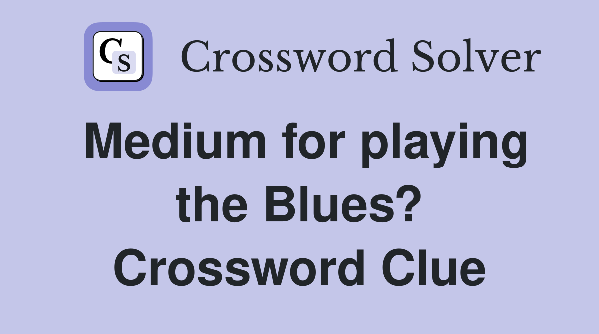 Medium for playing the Blues? Crossword Clue