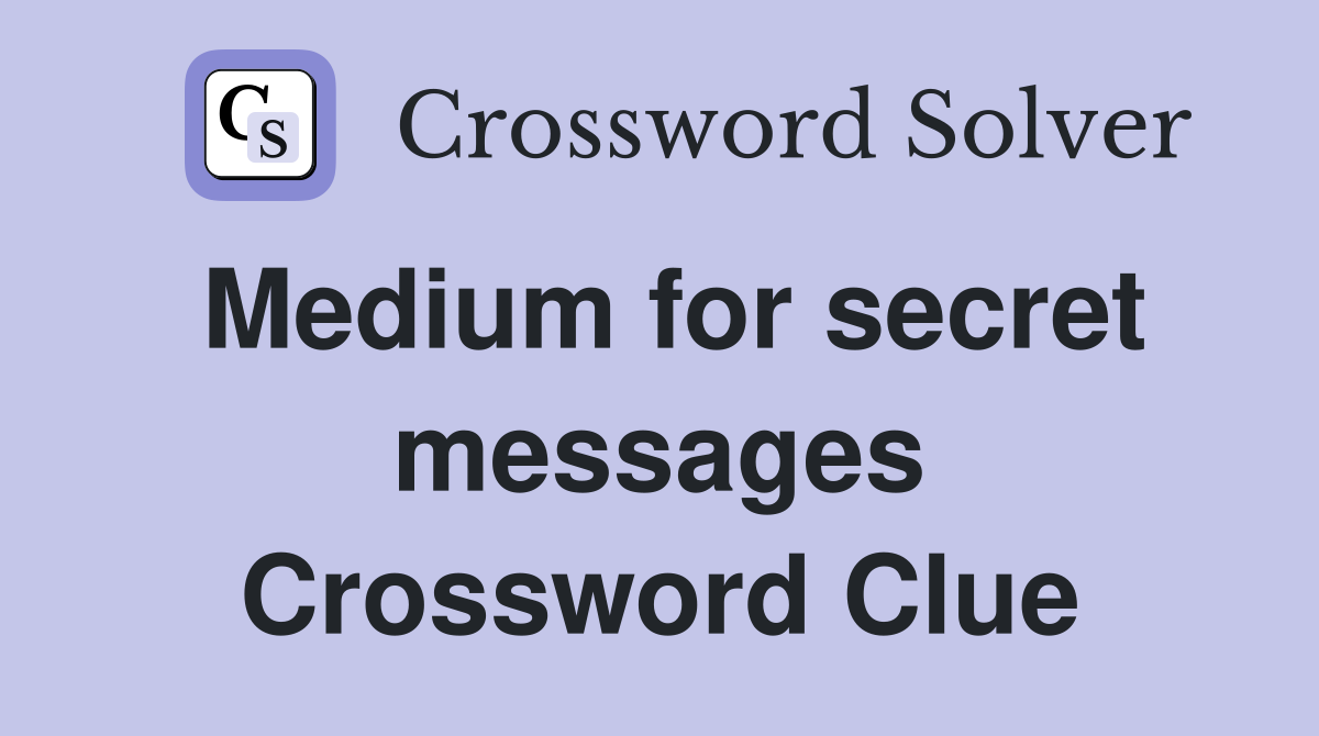 Medium for secret messages Crossword Clue