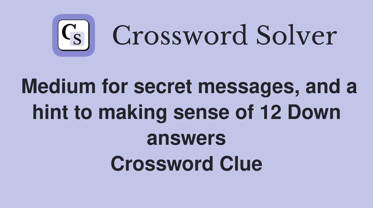 Medium for secret messages, and a hint to making sense of 12 Down answers Crossword Clue