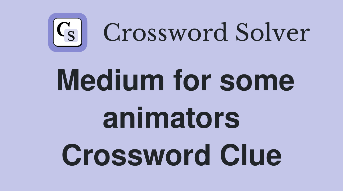 Medium for some animators Crossword Clue