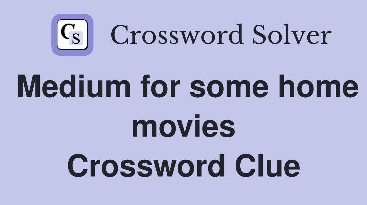 Medium for some home movies Crossword Clue