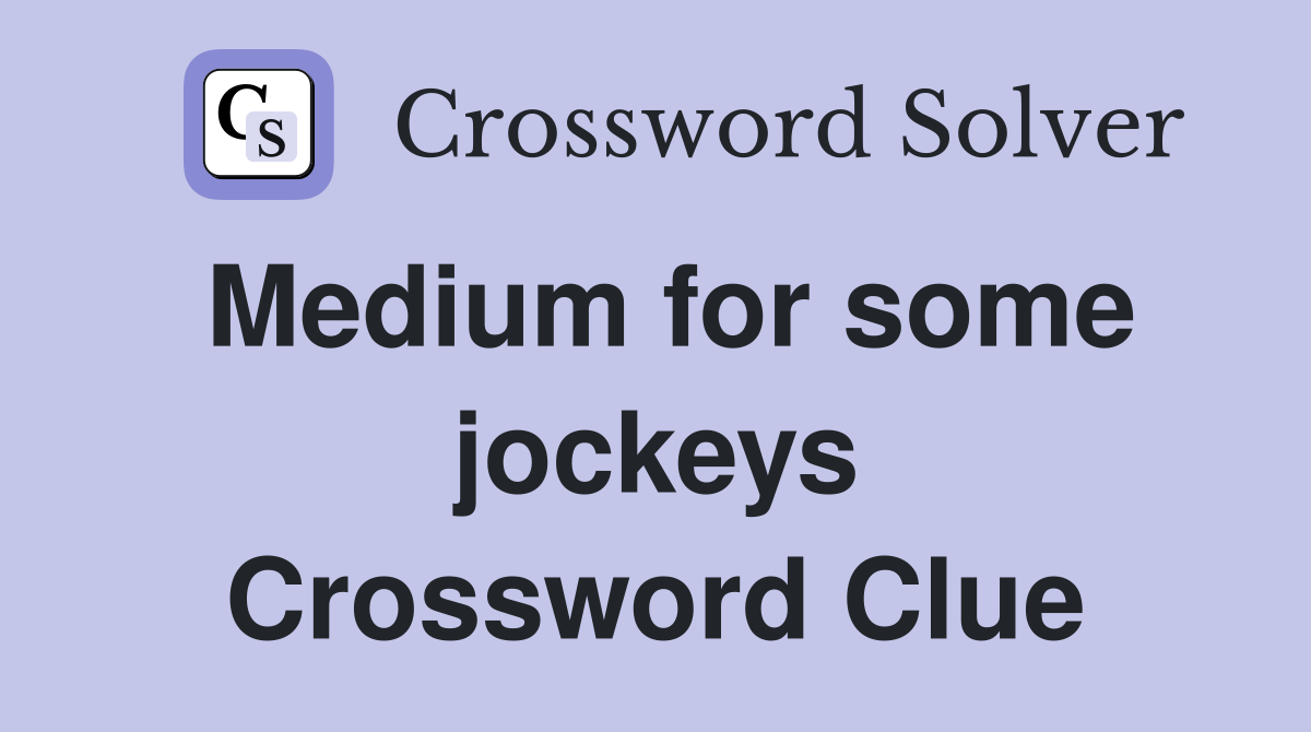 Medium for some jockeys Crossword Clue