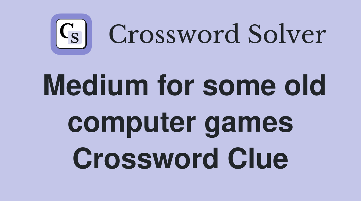 Medium for some old computer games Crossword Clue